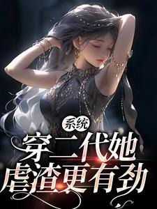 完结版《系统：穿二代她虐渣更有劲》免费阅读