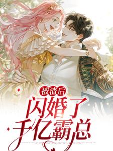 完结版《被渣后，闪婚了千亿霸总》章节阅读