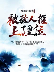 完结版《被追杀的我，被敌人推上了皇位》章节阅读