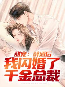 完结版《甜宠：醉酒后，我闪婚了千金总裁》章节目录在线阅读