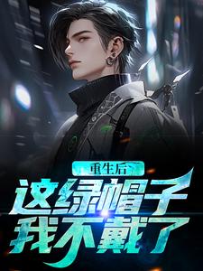 完结版《重生后，这绿帽子我不戴了》章节目录在线阅读