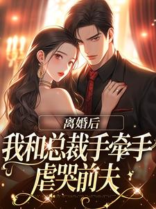 完结版《离婚后，我和总裁手牵手虐哭前夫》免费阅读