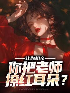 让你相亲，你把老师撩红耳朵？小说全文哪里可以免费看？