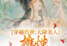 穿越兽世：天降美人，雄性都爱疯了小说全文哪里可以免费看？-读书翁