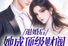 《退婚后，她成顶级财阀的心尖宠》小说章节在线试读，《退婚后，她成顶级财阀的心尖宠》最新章节目录-读书翁