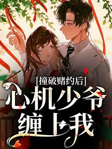 完结版《撞破赌约后，心机少爷缠上我》章节目录在线阅读