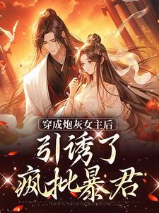 完结版《穿成炮灰女主后，引诱了疯批暴君》章节阅读