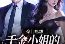 完结版《豪门恩怨：千金小姐的贴身保镖》章节目录在线阅读-读书翁