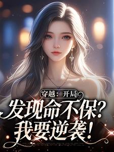 《穿越：开局发现命不保？我要逆袭！》小说章节在线试读，《穿越：开局发现命不保？我要逆袭！》最新章节目录