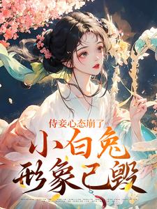 完结版《侍妾心态崩了，小白兔形象已毁》章节目录在线阅读