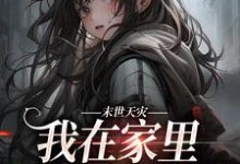 完结版《末世天灾，我在家里建了避难所》章节目录在线阅读-读书翁