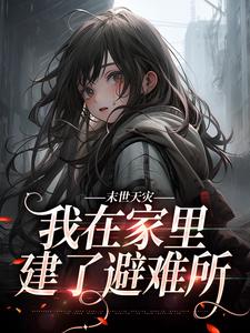 完结版《末世天灾，我在家里建了避难所》章节目录在线阅读