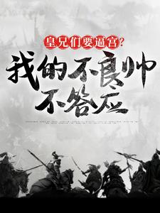 完结版《皇兄们要逼宫？我的不良帅不答应》章节阅读