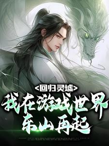 完结版《回归灵墟：我在游戏世界东山再起》章节目录在线阅读