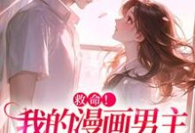 完结版《救命！我的漫画男主离“家”出走了》在线免费阅读-读书翁