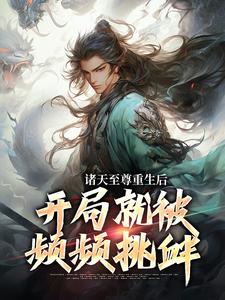 完结版《诸天至尊重生后，开局就被频频挑衅》章节目录在线阅读