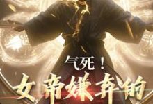 完结版《气死！女帝嫌弃的废物有神坐镇》章节目录在线阅读-读书翁