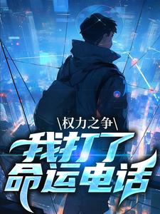 完结版《权力之争：我打了命运电话》在线免费阅读