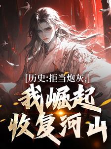 完结版《历史：拒当炮灰，我崛起收复河山》在线免费阅读