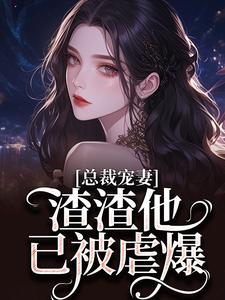 完结版《总裁宠妻，渣渣他已被虐爆》章节目录在线阅读