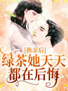 完结版《换亲后，绿茶她天天都在后悔》免费阅读