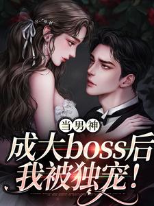 当男神成大boss后，我被独宠！程樾魏莱在线章节免费阅读