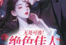 《无处可逃！绝色佳人乖乖服软》全集免费在线阅读（秦戎林序）-读书翁