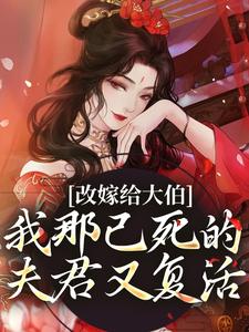改嫁给大伯，我那已死的夫君又复活小说的免费电子版在哪里可以下载或阅读？